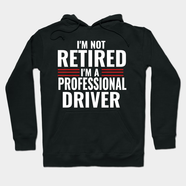 I'm Not Retired I'm A Professional Driver Funny Hoodie by Carantined Chao$